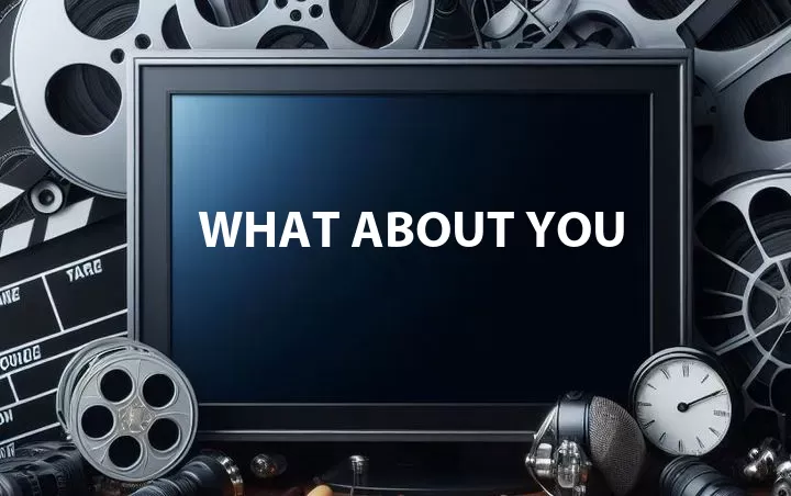 What About You