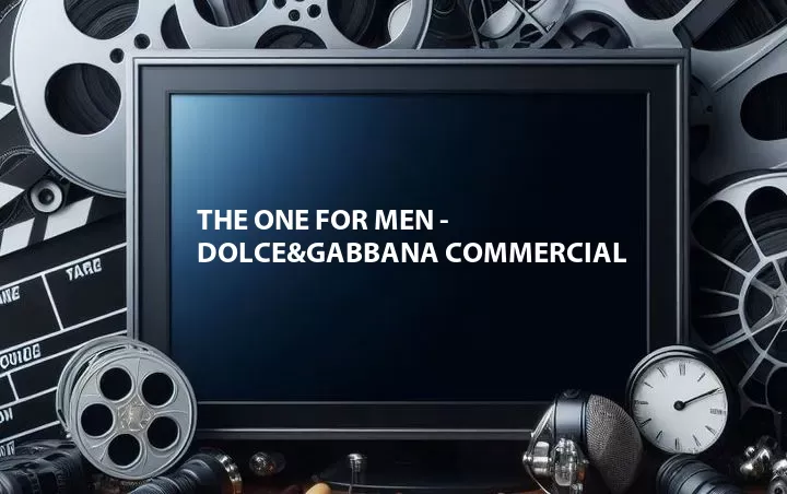 The One for Men - Dolce&Gabbana Commercial