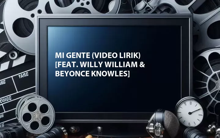Mi Gente (Video Lirik) [Feat. Willy William & Beyonce Knowles]