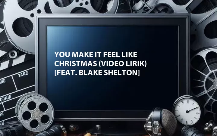 You Make It Feel Like Christmas (Video Lirik) [Feat. Blake Shelton]