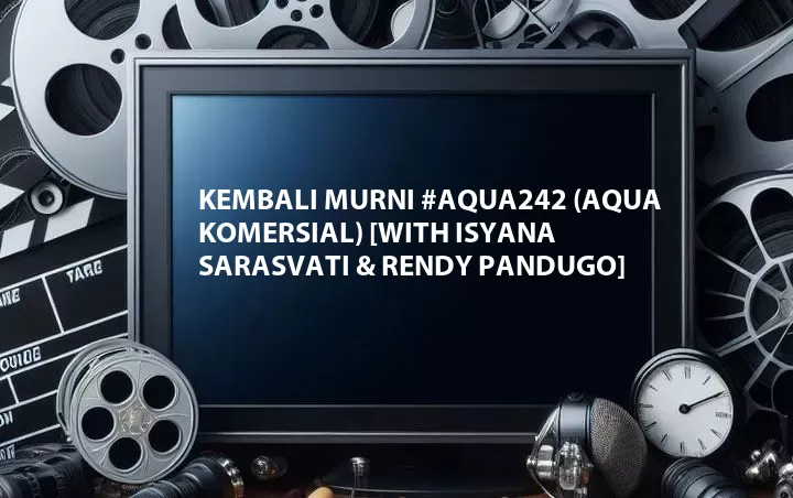 Kembali Murni #AQUA242 (Aqua Komersial) [with Isyana Sarasvati & Rendy Pandugo]