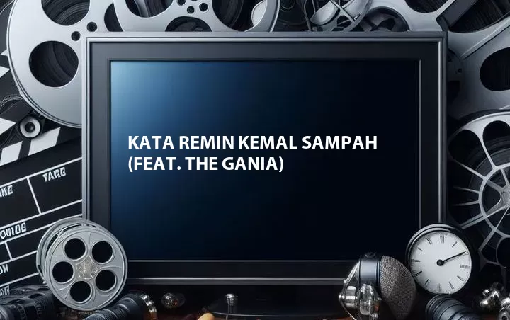 Kata Remin Kemal Sampah (Feat. The Gania)