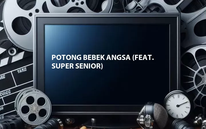 Potong Bebek Angsa (Feat. Super Senior)