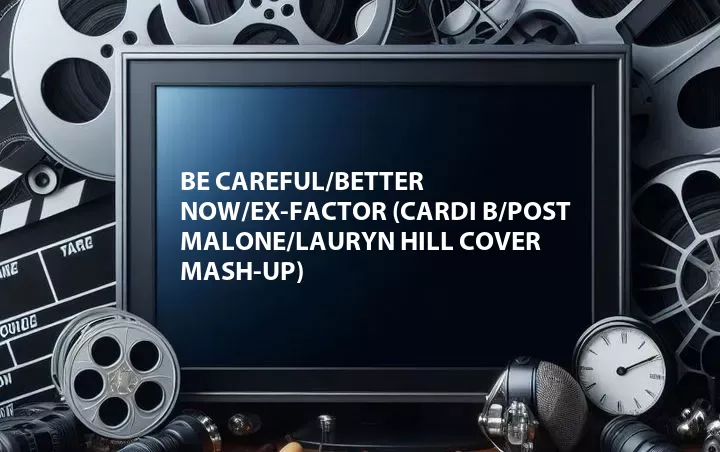 Be Careful/Better Now/Ex-Factor (Cardi B/Post Malone/Lauryn Hill Cover Mash-Up)