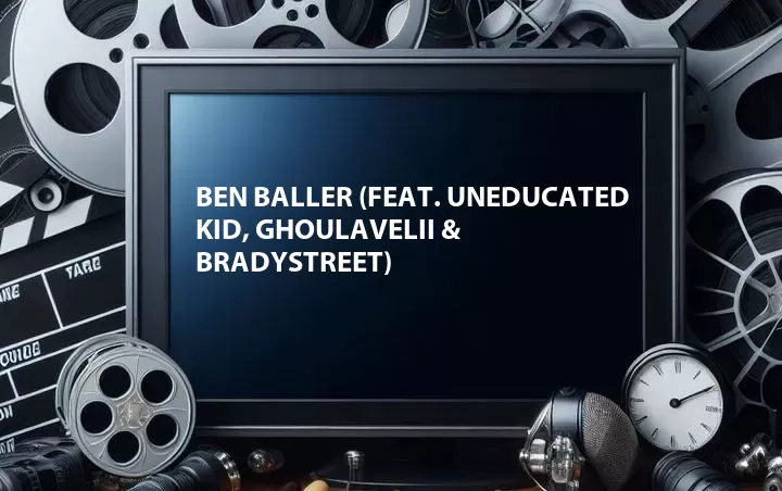Ben Baller (Feat. UNEDUCATED KID, Ghoulavelii & BRADYSTREET)