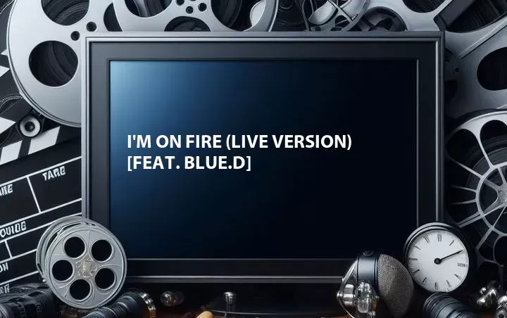 I'm on Fire (Live Version) [Feat. Blue.D]