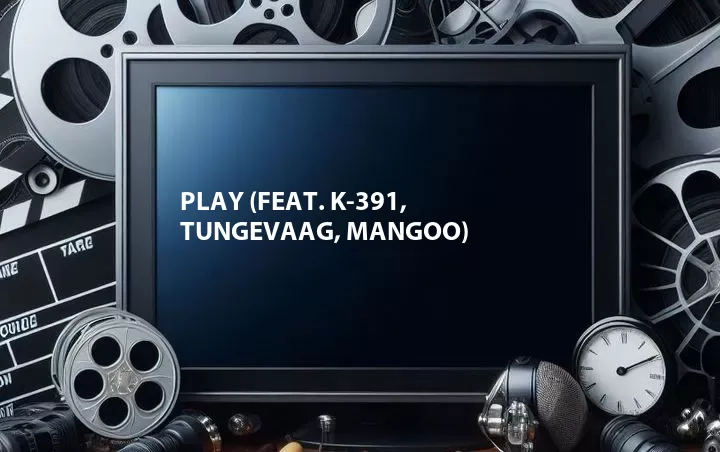 Play (Feat. K-391, Tungevaag, Mangoo)