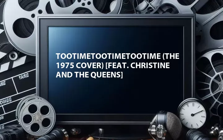 TOOTIMETOOTIMETOOTIME (The 1975 Cover) [Feat. Christine and the Queens]