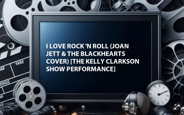 I Love Rock 'N Roll (Joan Jett & the Blackhearts Cover) [The Kelly Clarkson Show Performance]