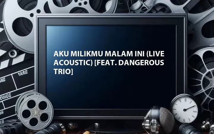 Aku Milikmu Malam Ini (Live Acoustic) [Feat. Dangerous Trio]