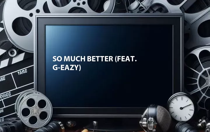 So Much Better (Feat. G-Eazy)