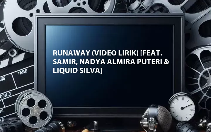 Runaway (Video Lirik) [Feat. Samir, Nadya Almira Puteri & Liquid Silva]