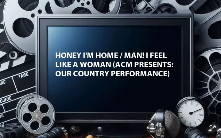 Honey I'm Home / Man! I Feel Like a Woman (ACM Presents: Our Country Performance)