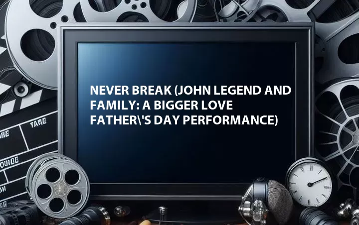 Never Break (John Legend and Family: A Bigger Love Father\'s Day Performance)