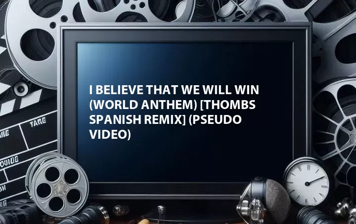I Believe That We Will Win (World Anthem) [Thombs Spanish Remix] (Pseudo Video)