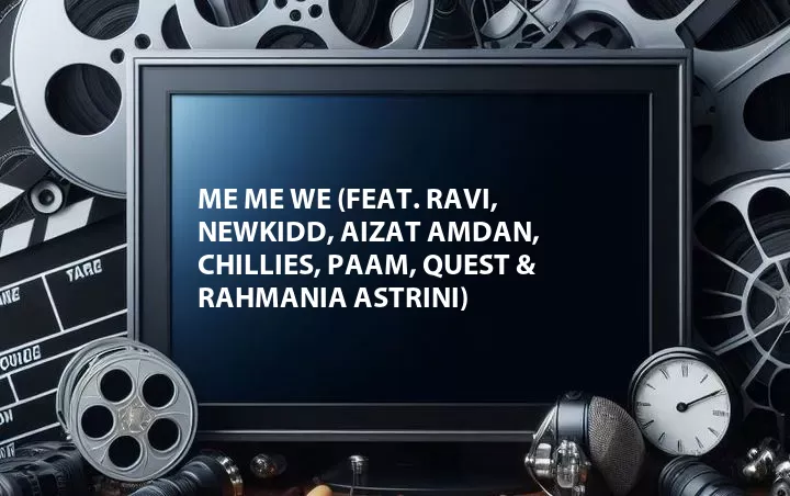 Me Me We (Feat. Ravi, Newkidd, Aizat Amdan, Chillies, PAAM, Quest & Rahmania Astrini)