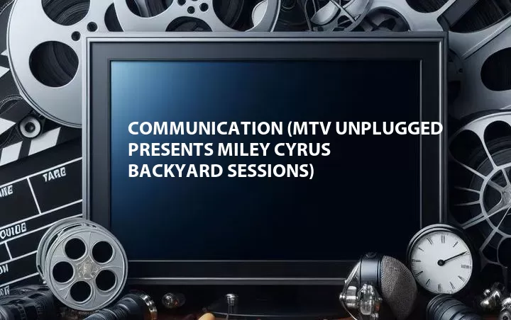 Communication (MTV Unplugged Presents Miley Cyrus Backyard Sessions)