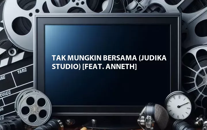 Tak Mungkin Bersama (Judika Studio) [Feat. Anneth]