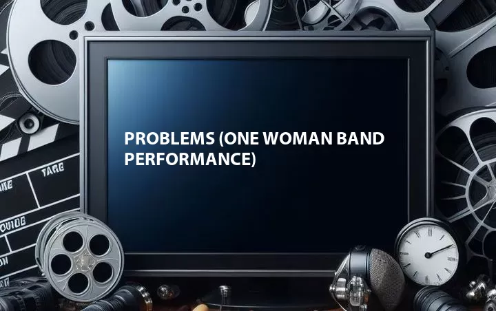 Problems (One Woman Band Performance)