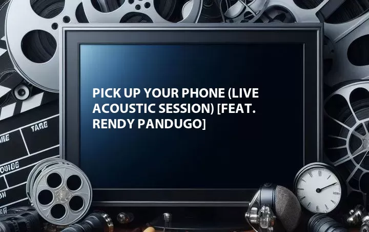 Pick Up Your Phone (Live Acoustic Session) [Feat. Rendy Pandugo]