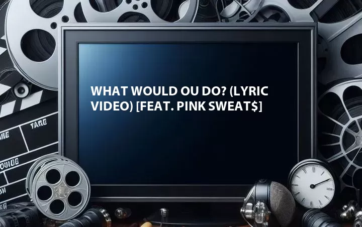 What Would ou Do? (Lyric Video) [Feat. Pink Sweat$]
