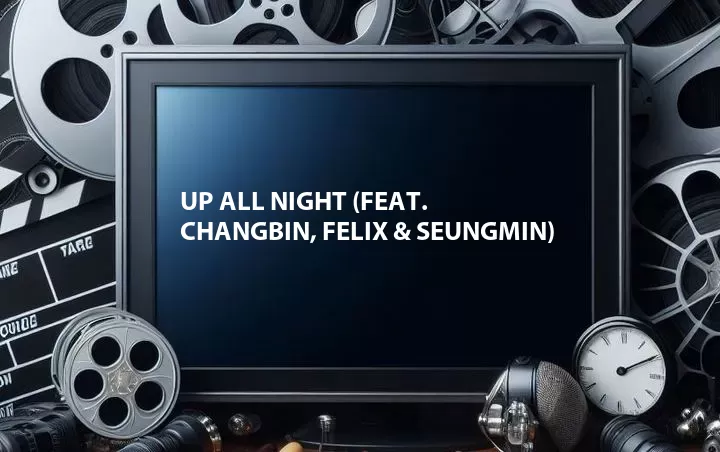 Up All Night (Feat. Changbin, Felix & Seungmin)