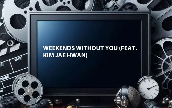 Weekends Without You (Feat. Kim Jae Hwan)