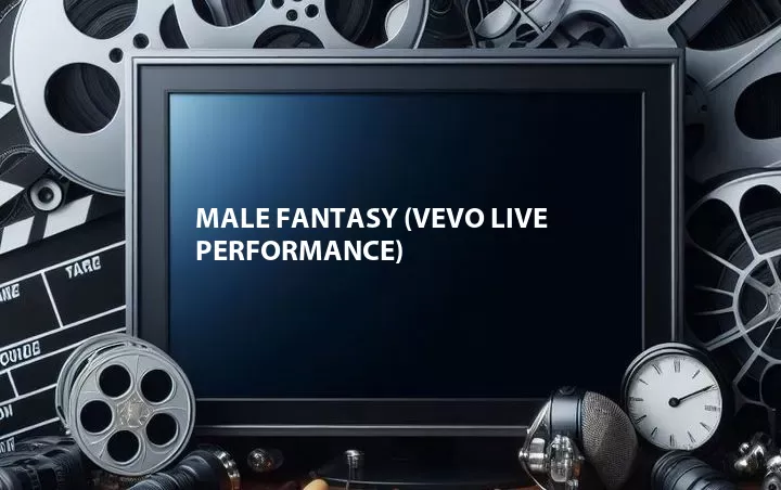 Male Fantasy (Vevo Live Performance) 