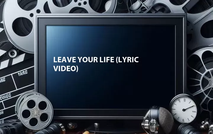 Leave Your Life (Lyric Video)