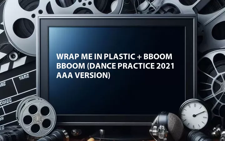 Wrap Me in Plastic + BBoom BBoom (Dance Practice 2021 AAA Version)