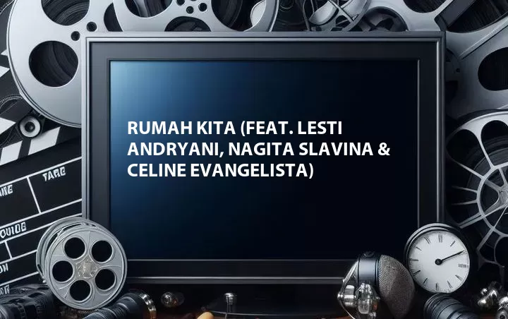 Rumah Kita (Feat. Lesti Andryani, Nagita Slavina & Celine Evangelista)